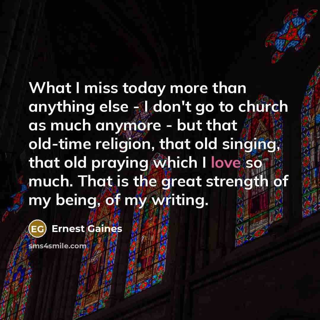 “What I miss today more than anything else - I…” quote by Ernest Gaines