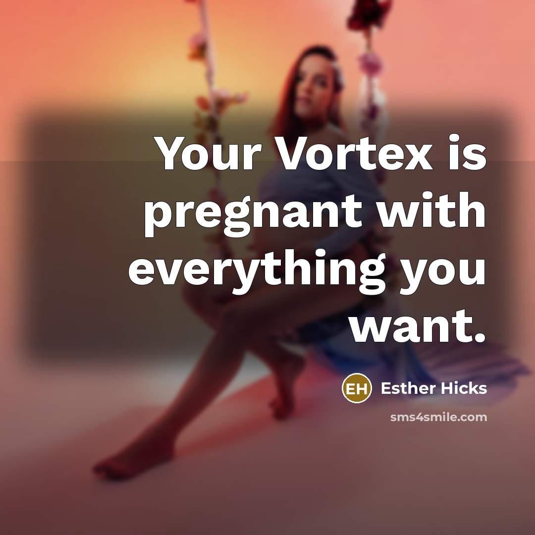 “Your Vortex is pregnant with everything you want.…” quote by Esther Hicks