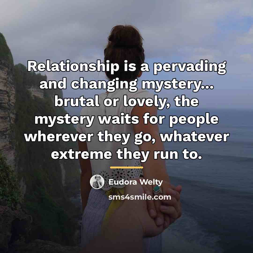 “Relationship is a pervading and changing mystery... brutal or lovely,…” quote by Eudora Welty