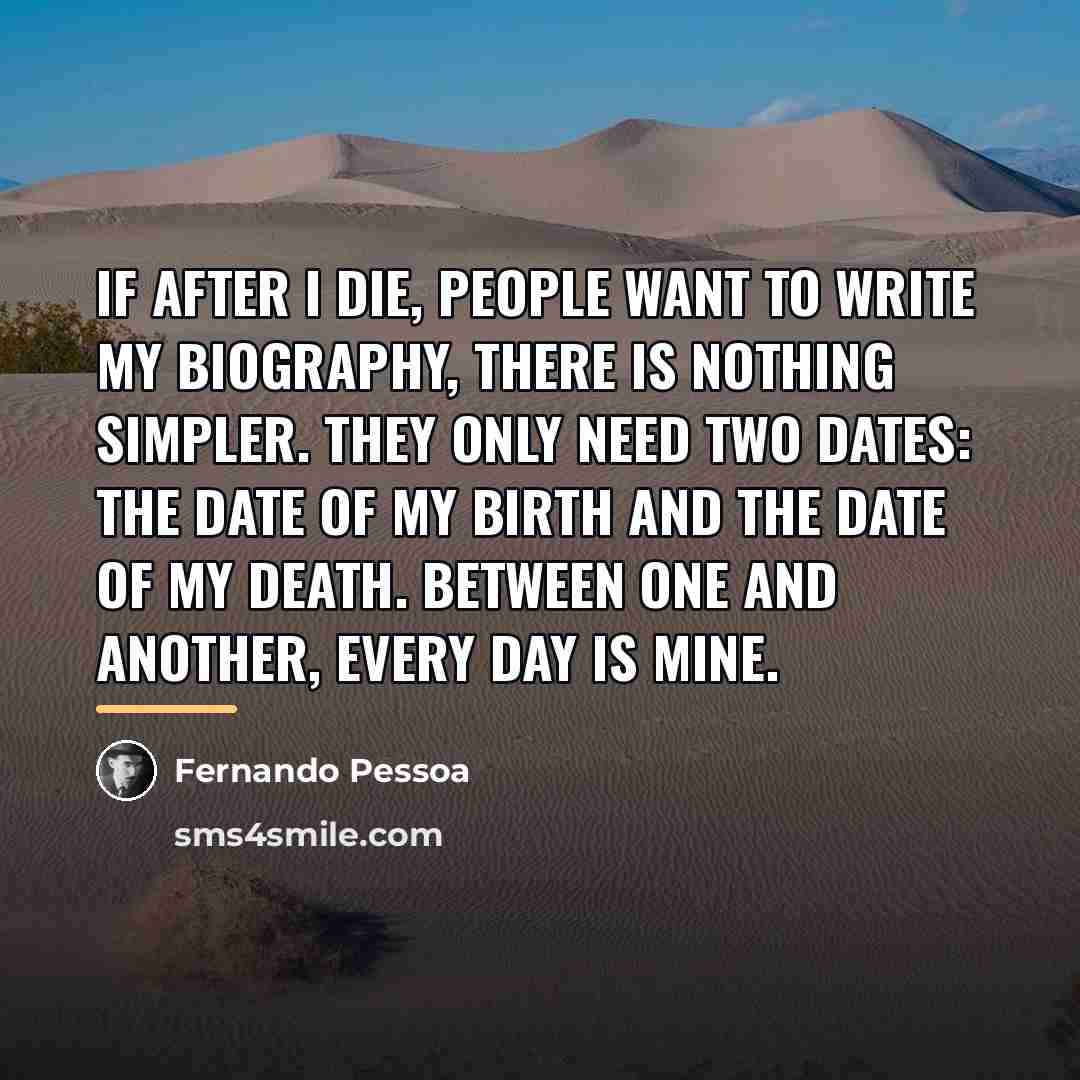 “If after I die, people want to write my biography,…” quote by Fernando Pessoa