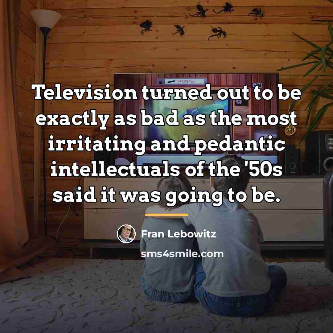 “Television turned out to be exactly as bad as the…” quote by Fran Lebowitz