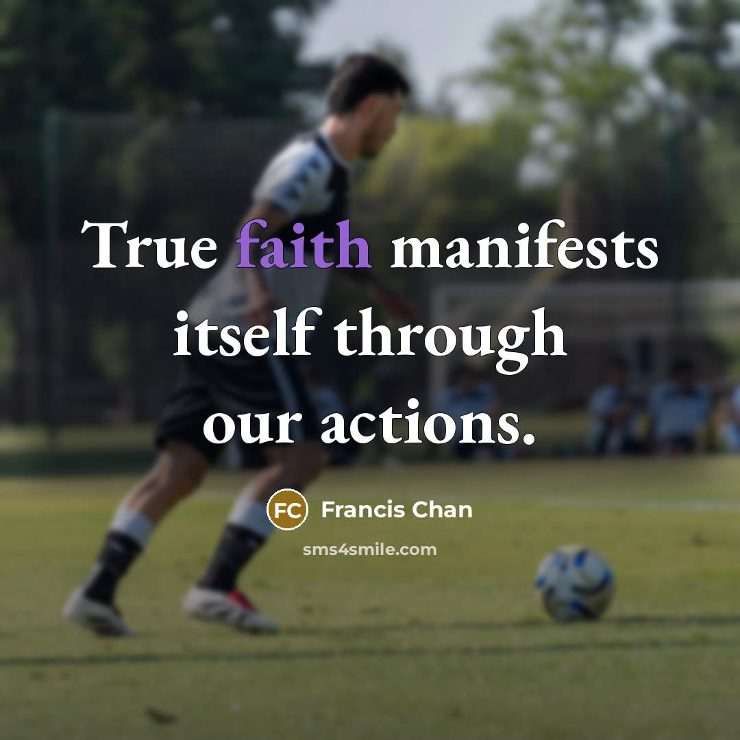 “True faith manifests itself through our actions.…” quote by Francis Chan