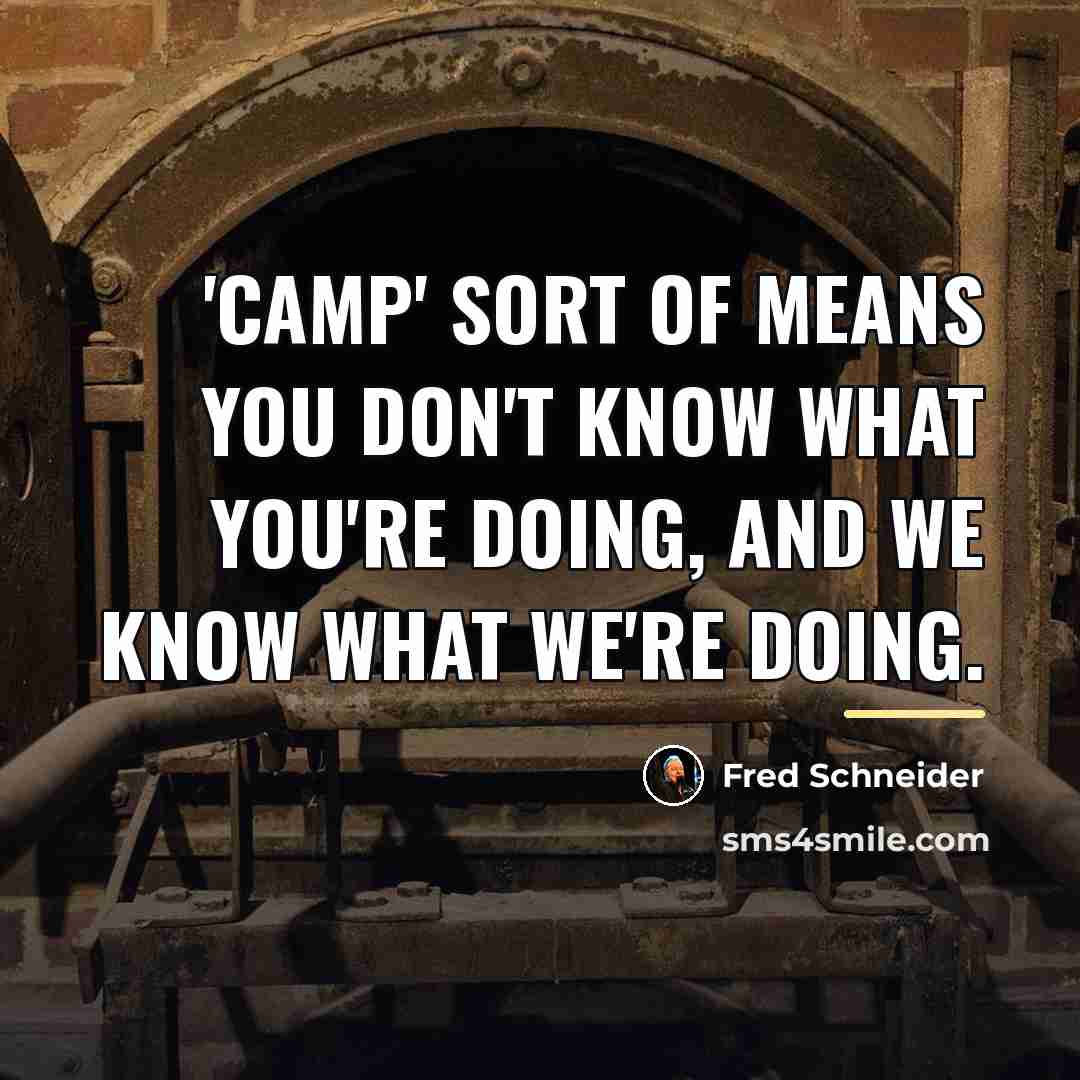 “'Camp' sort of means you don't know what you're doing,…” quote by Fred Schneider
