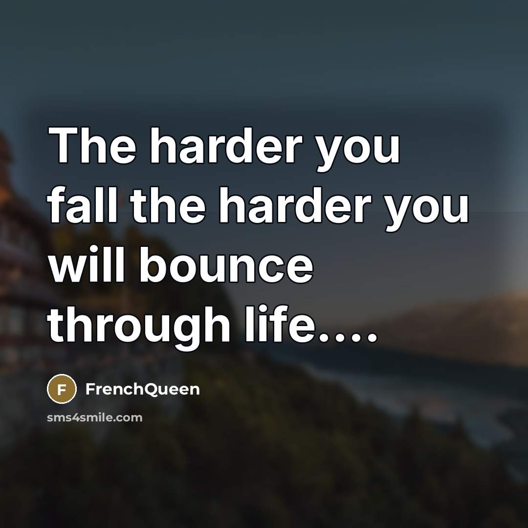 “The harder you fall the harder you will bounce through…” quote by Frenchqueen