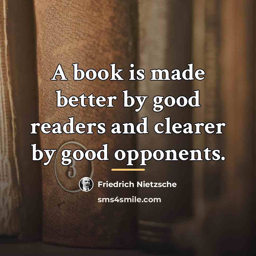 “A book is made better by good readers and clearer…” quote by Friedrich Nietzsche