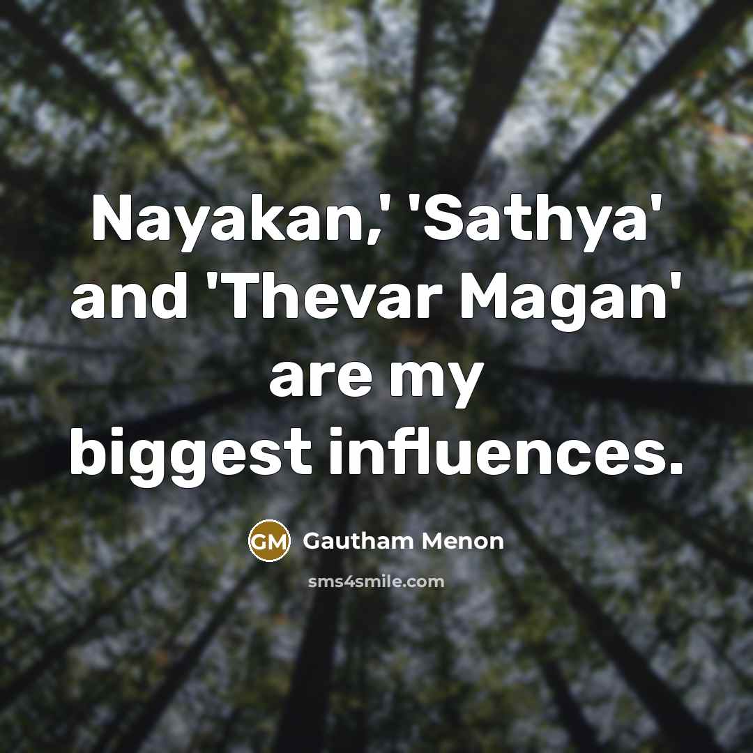 “Nayakan,' 'Sathya' and 'Thevar Magan' are my biggest influences.…” quote by Gautham Menon