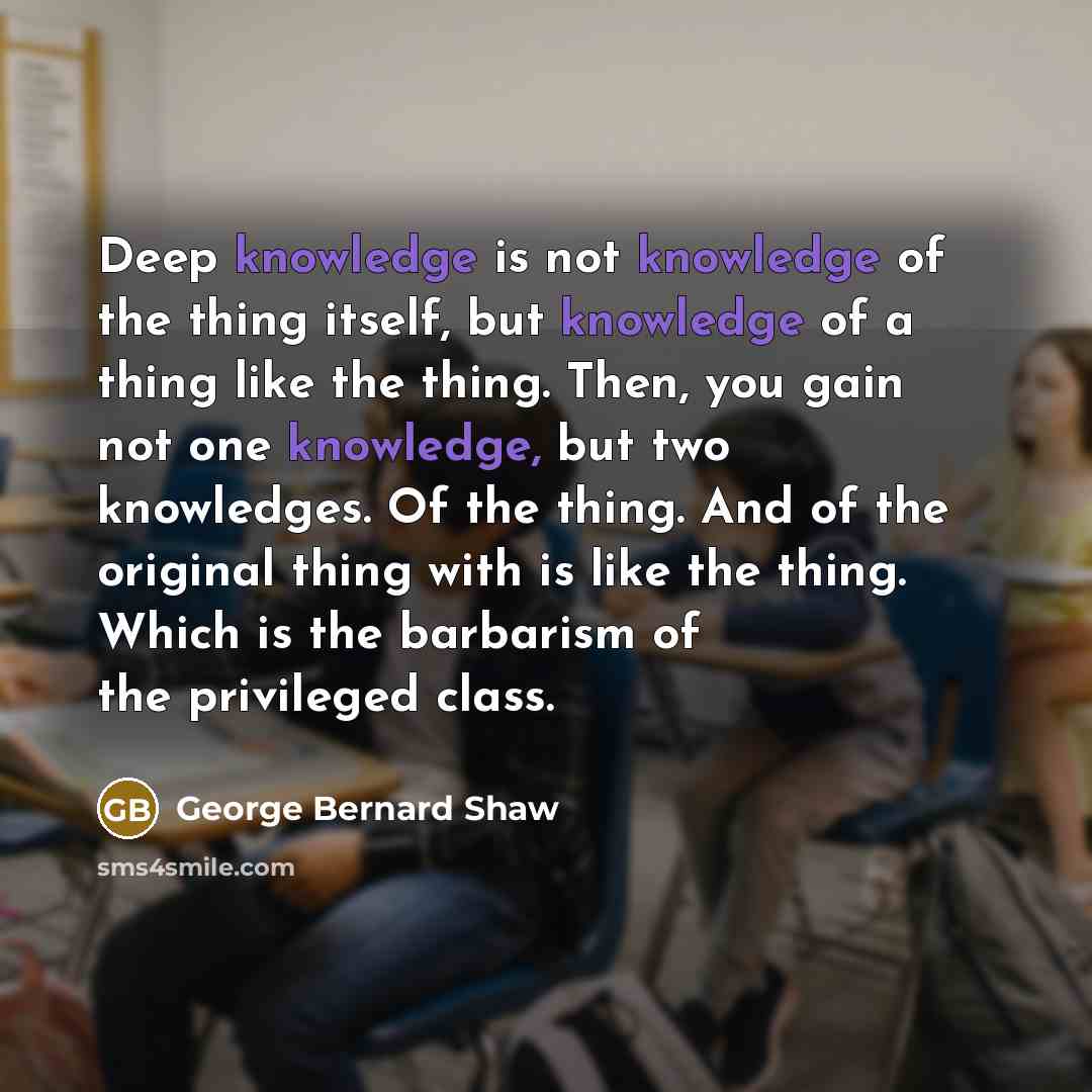 “Deep knowledge is not knowledge of the thing itself, but…” quote by George Bernard Shaw