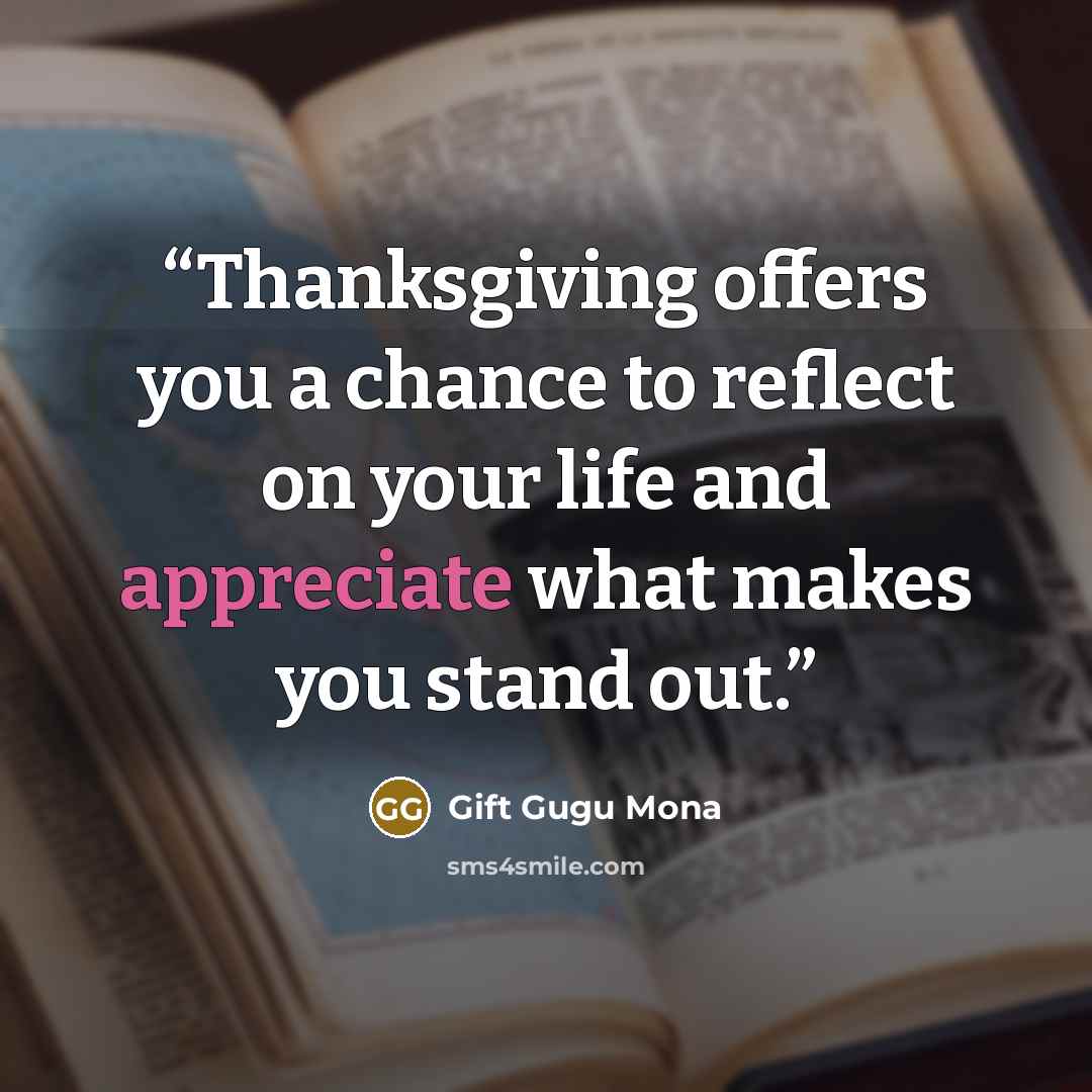 “Thanksgiving offers you a chance to reflect on your life and appreciate what makes you stand out.” quote by Gift Gugu Mona
