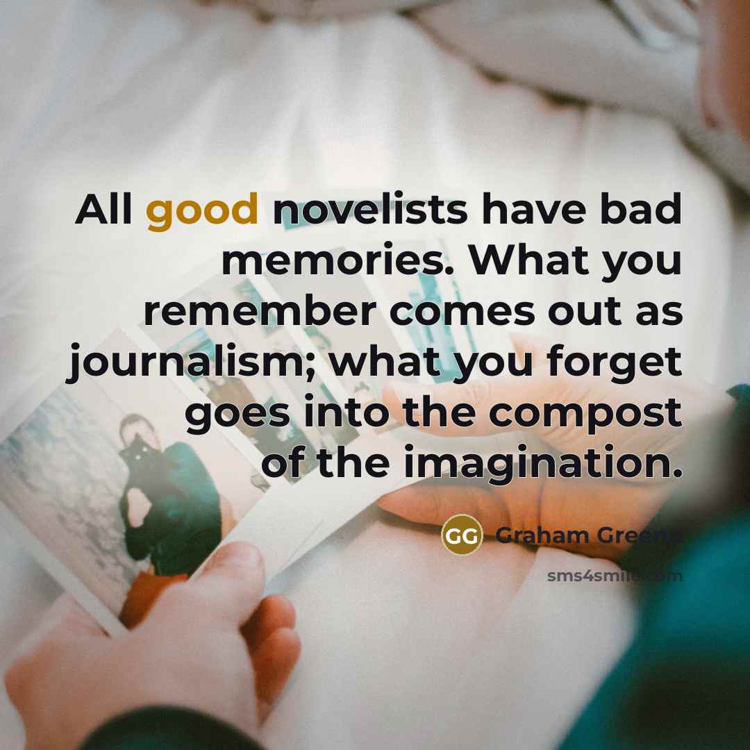 “All good novelists have bad memories. What you remember comes…” quote by Graham Greene