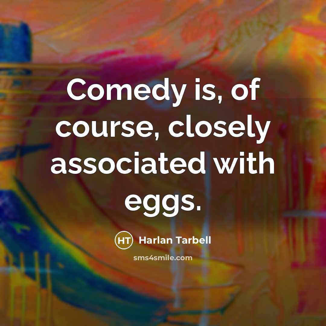 “Comedy is, of course, closely associated with eggs.…” quote by Harlan Tarbell