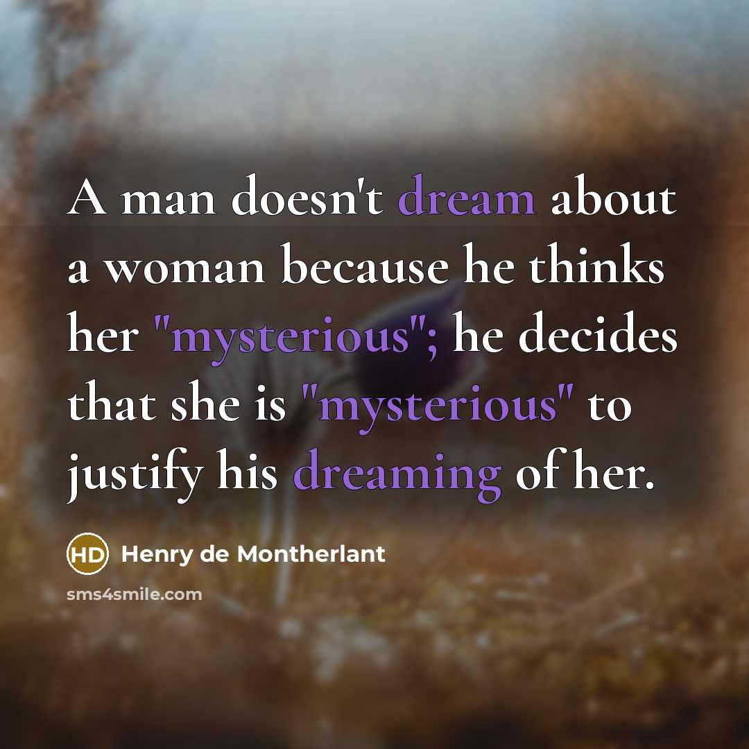 “A man doesn't dream about a woman because he thinks…” quote by Henry de Montherlant