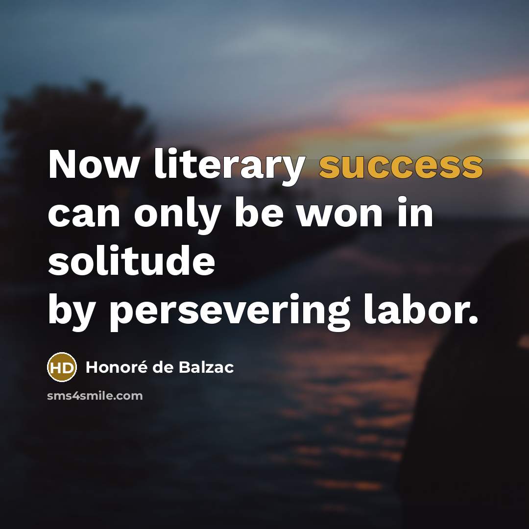 “Now literary success can only be won in solitude by…” quote by Honore de Balzac