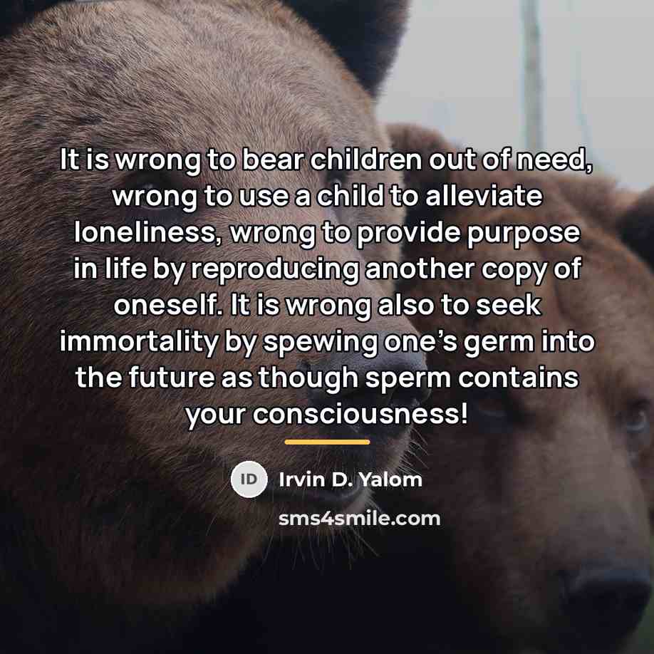 “It is wrong to bear children out of need, wrong…” quote by Irvin D. Yalom