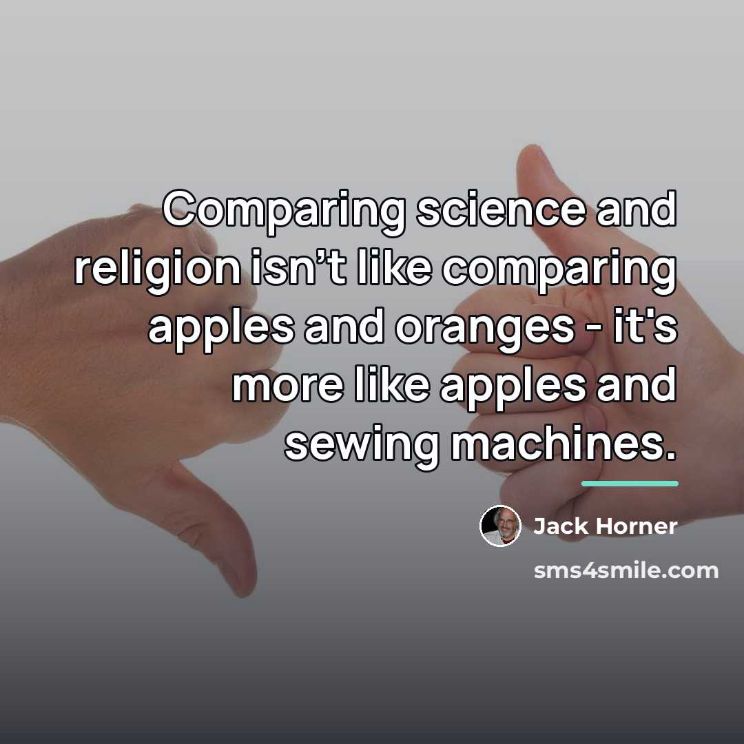 “Comparing science and religion isn't like comparing apples and oranges…” quote by Jack Horner