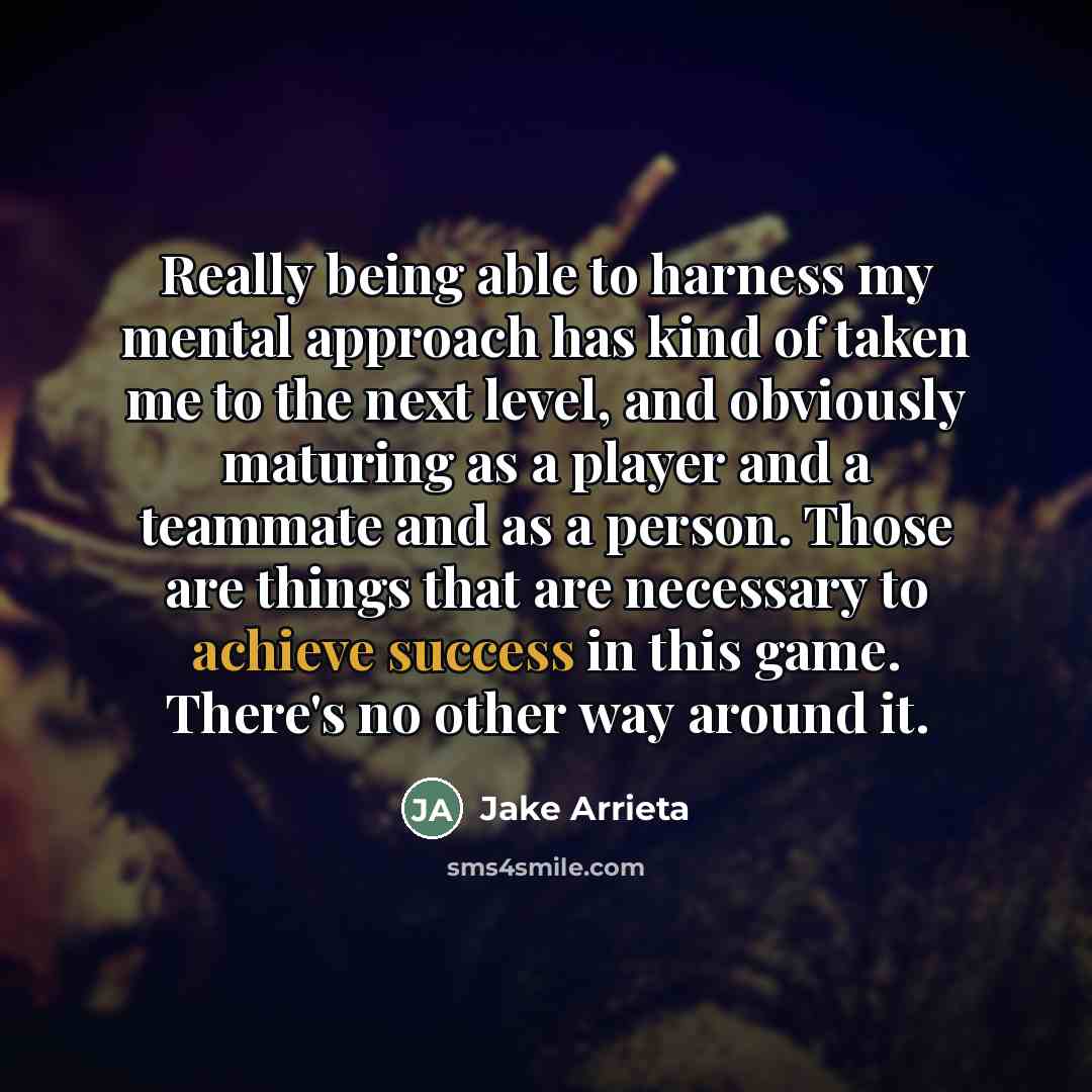“Really being able to harness my mental approach has kind…” quote by Jake Arrieta