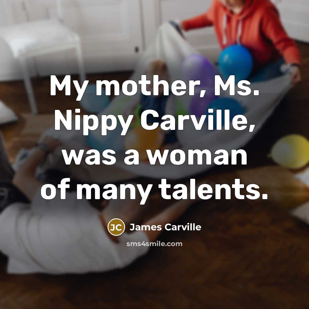 “My mother, Ms. Nippy Carville, was a woman of many…” quote by James Carville
