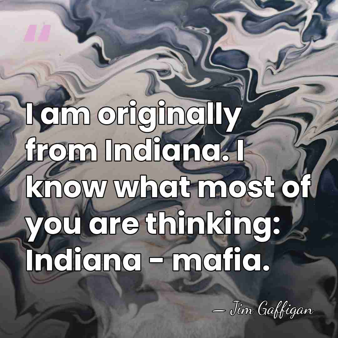 I am originally from Indiana. I know what most of you are&hellip; - Jim Gaffigan