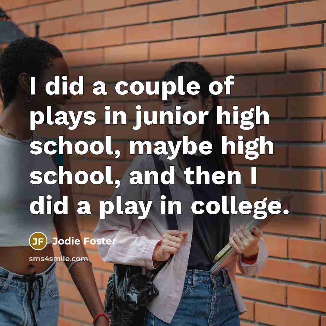 “I did a couple of plays in junior high school,…” quote by Jodie Foster