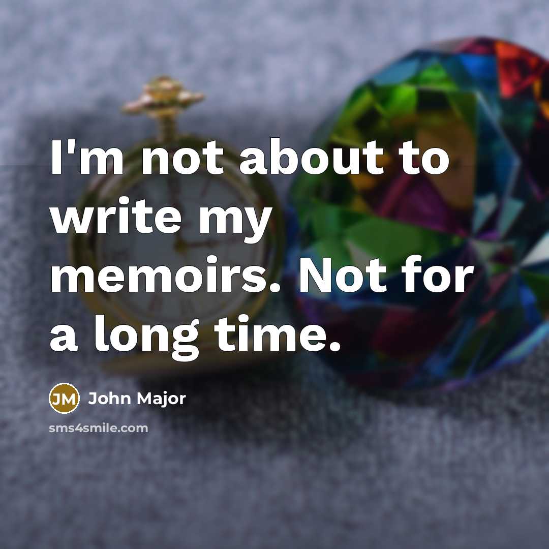 “I'm not about to write my memoirs. Not for a…” quote by John Major