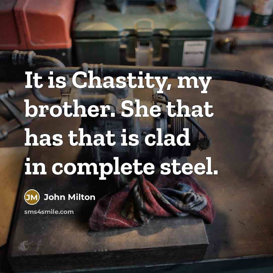 “It is Chastity, my brother. She that has that is…” quote by John Milton