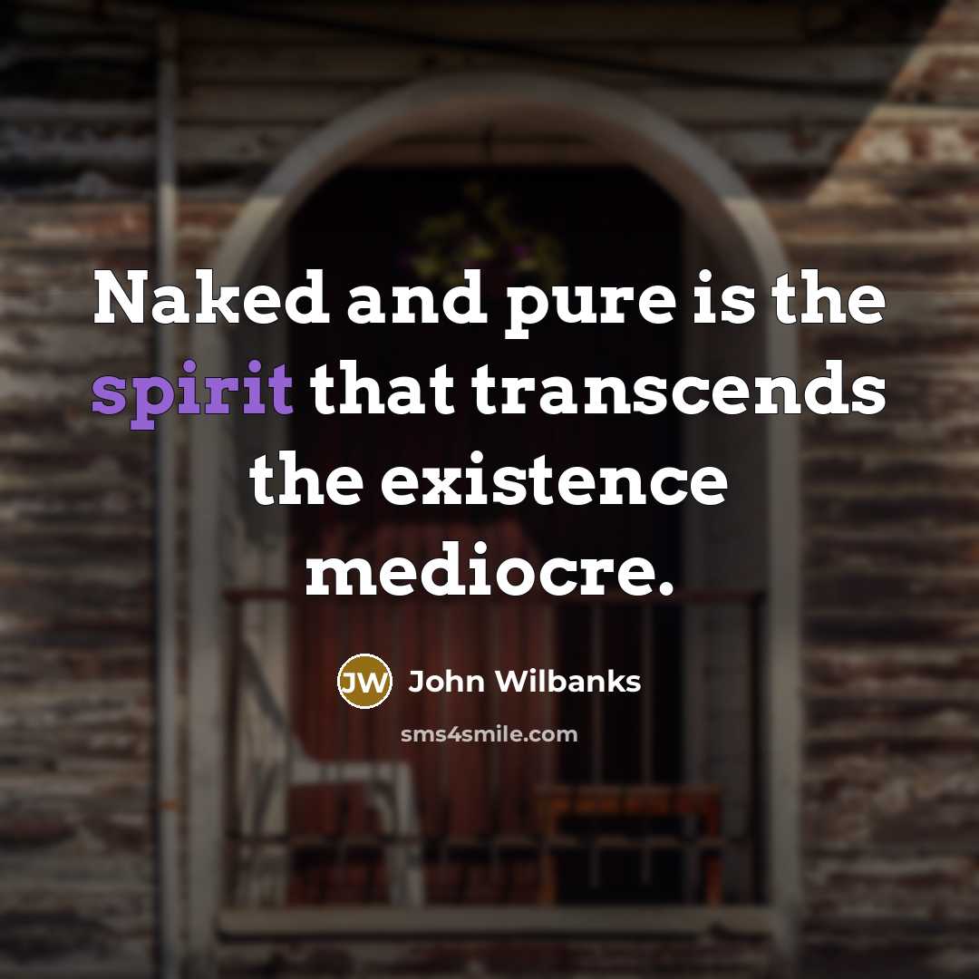 “Naked and pure is the spirit that transcends the existence…” quote by John Wilbanks
