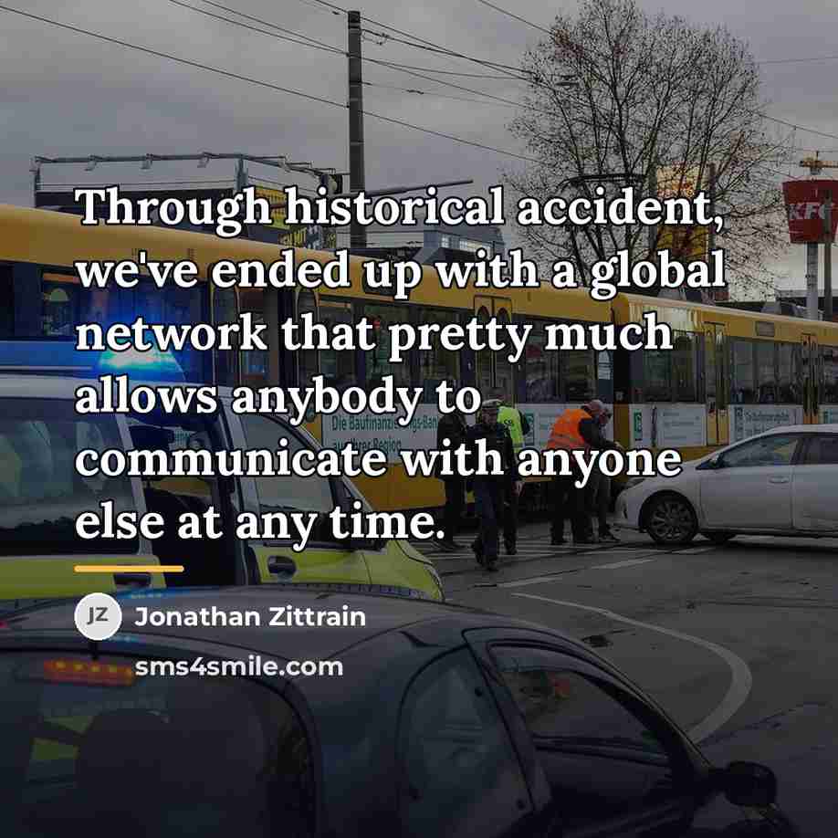 “Through historical accident, we've ended up with a global network…” quote by Jonathan Zittrain