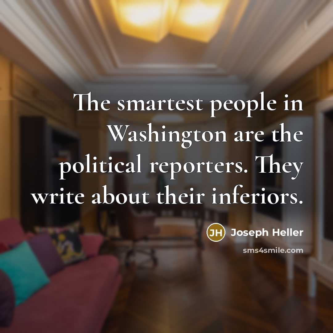 “The smartest people in Washington are the political reporters. They…” quote by Joseph Heller