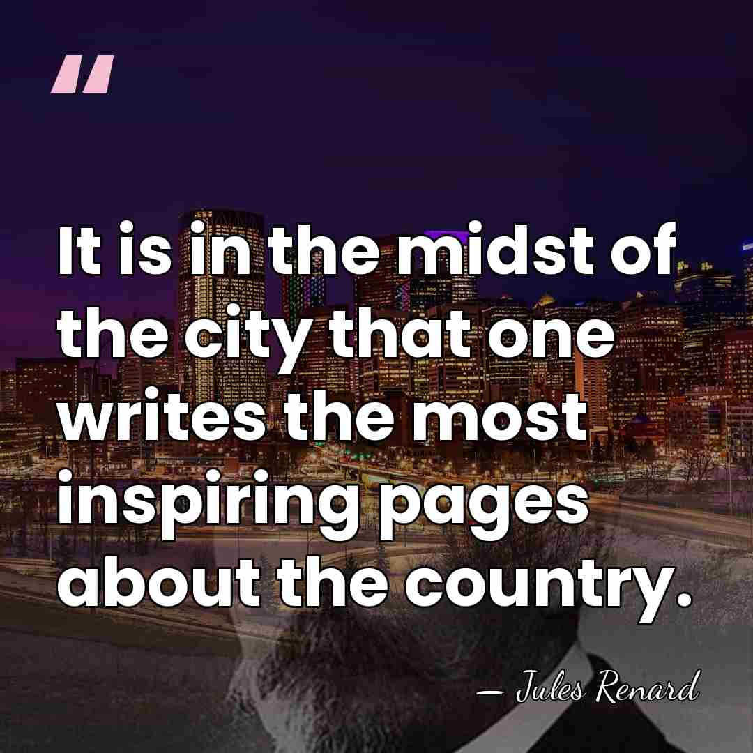 It is in the midst of the city that one writes the&hellip; - Jules Renard