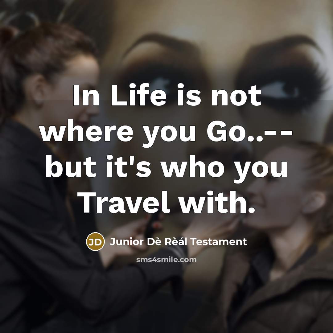 “In Life is not where you Go..-- but it's who…” quote by Junior Dè Rèál Testament