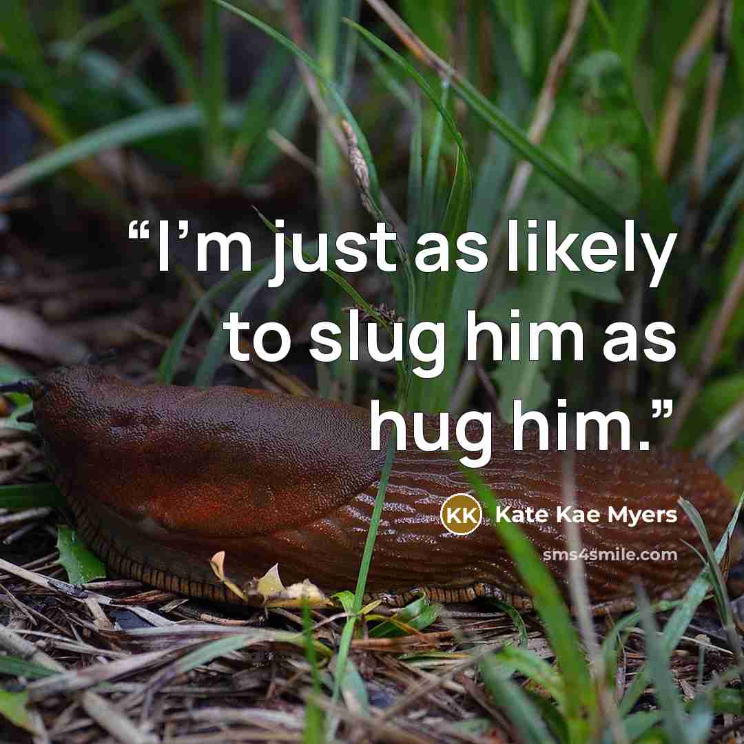 “I’m just as likely to slug him as hug him.” quote by Kate Kae Myers