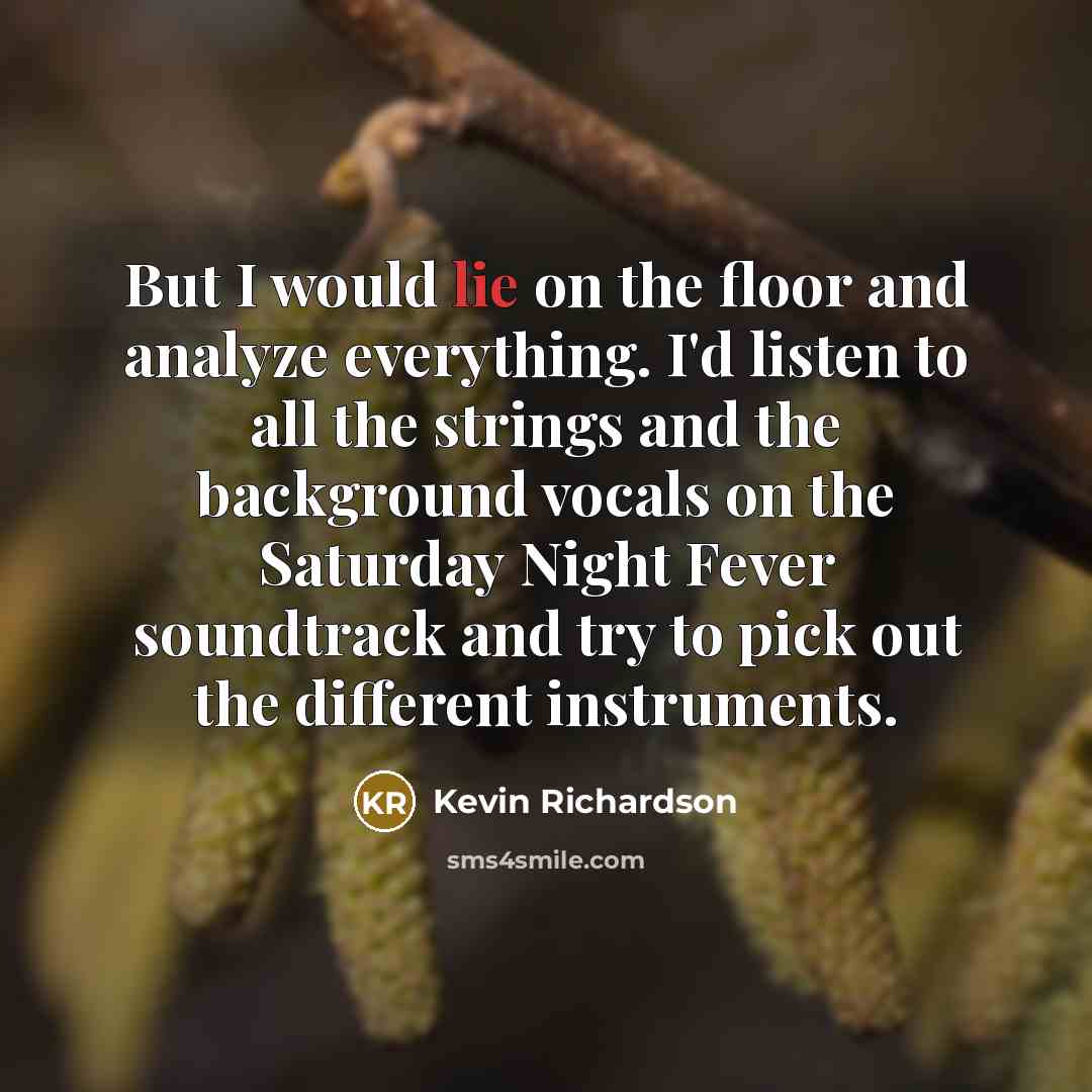 “But I would lie on the floor and analyze everything.…” quote by Kevin Richardson