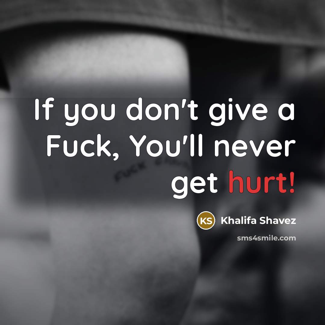 “If you don't give a Fuck, You'll never get hurt!…” quote by Khalifa Shavez