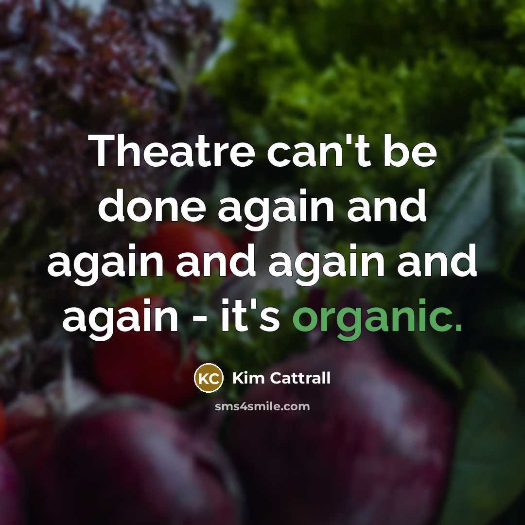 “Theatre can't be done again and again and again and…” quote by Kim Cattrall