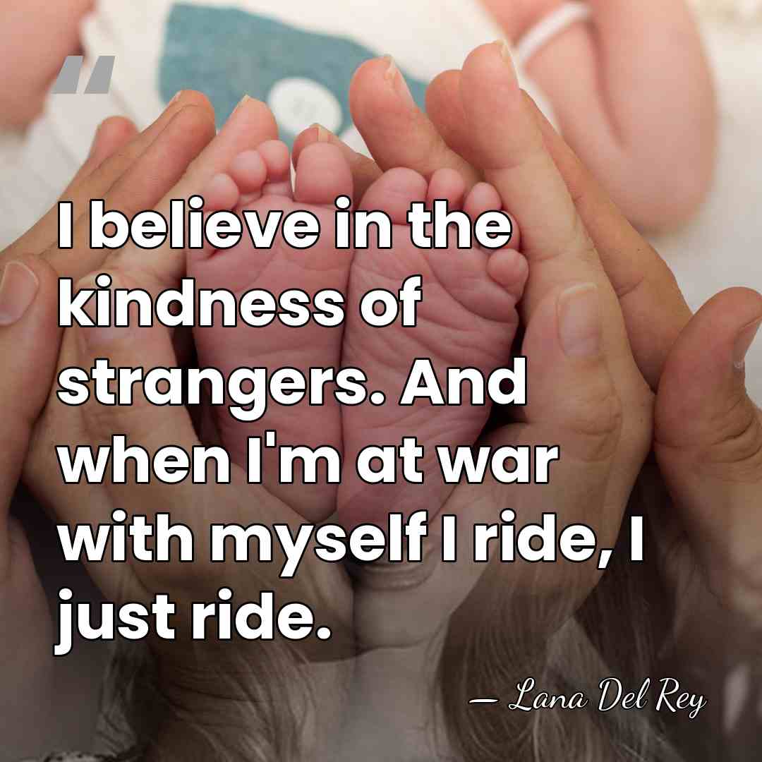 I believe in the kindness of strangers. And when I'm at war&hellip; - Lana Del Rey