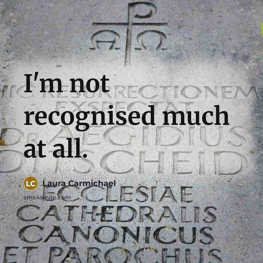 “I'm not recognised much at all.…” quote by Laura Carmichael
