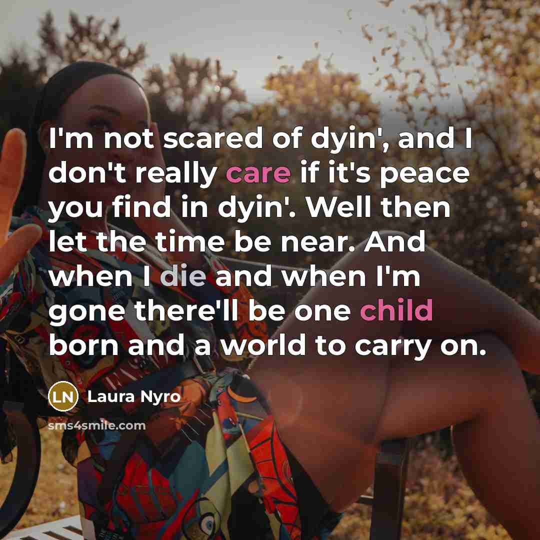 “I'm not scared of dyin', and I don't really care…” quote by Laura Nyro