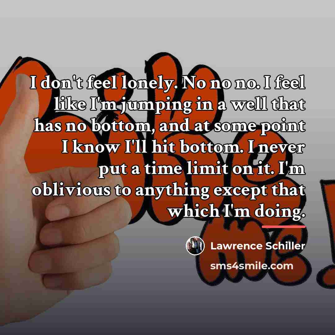 “I don't feel lonely. No no no. I feel like…” quote by Lawrence Schiller