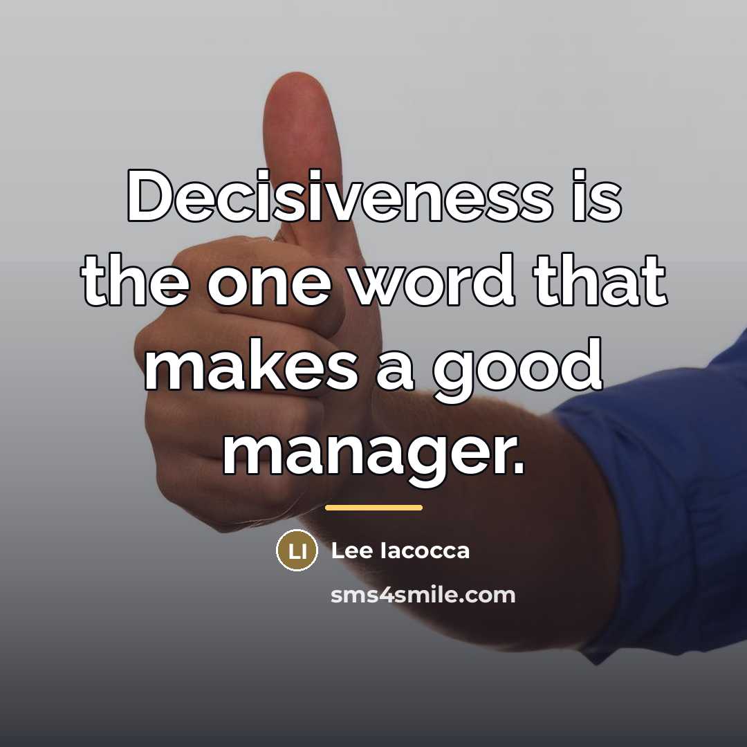 “Decisiveness is the one word that makes a good manager.…” quote by Lee Iacocca