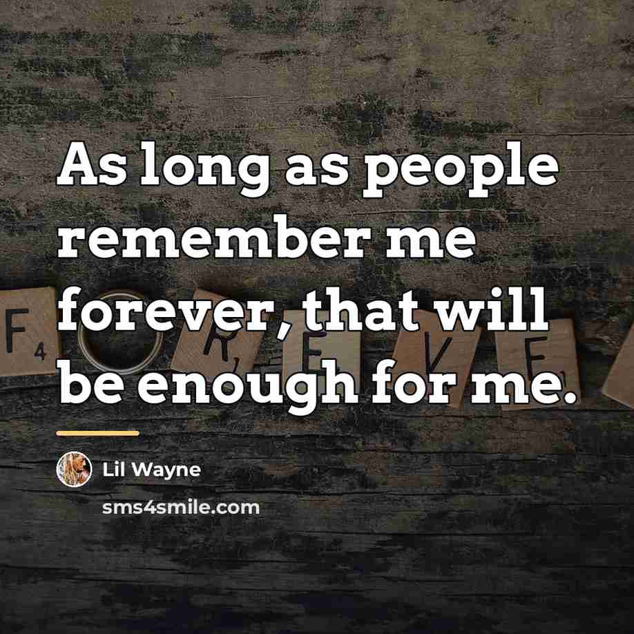 “As long as people remember me forever, that will be…” quote by Lil Wayne
