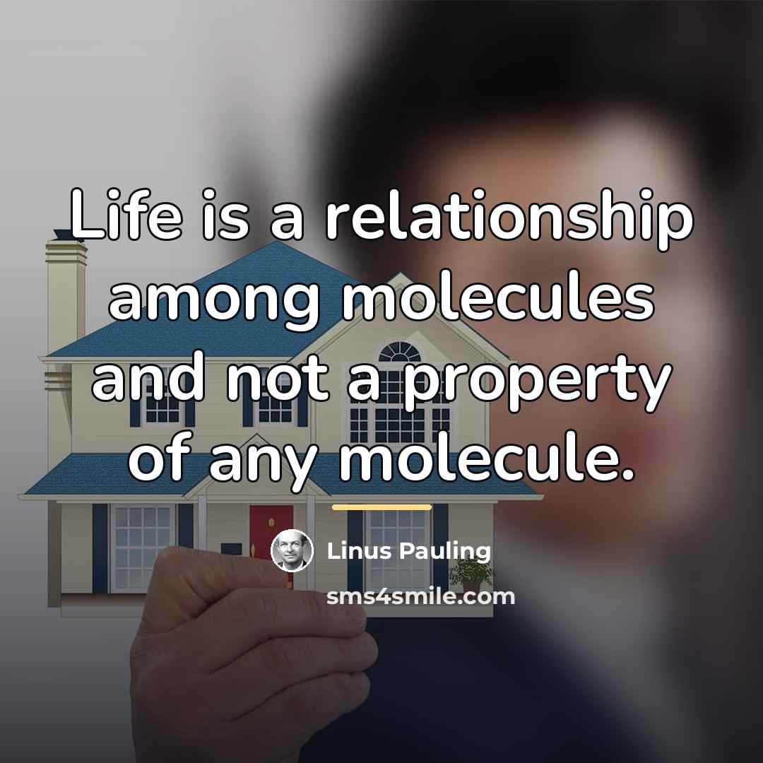 “Life is a relationship among molecules and not a property…” quote by Linus Pauling