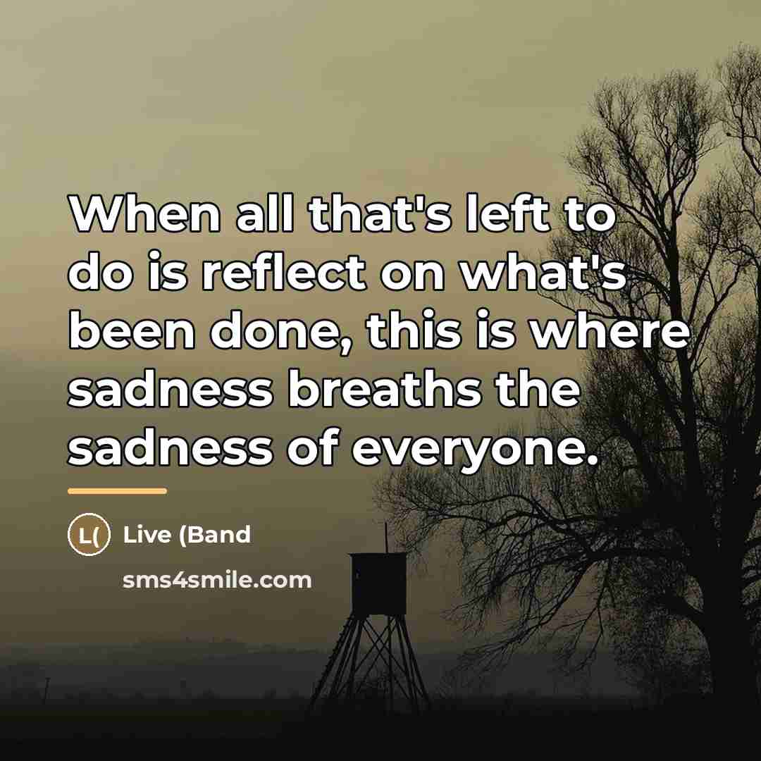 “When all that's left to do is reflect on what's…” quote by Live (Band