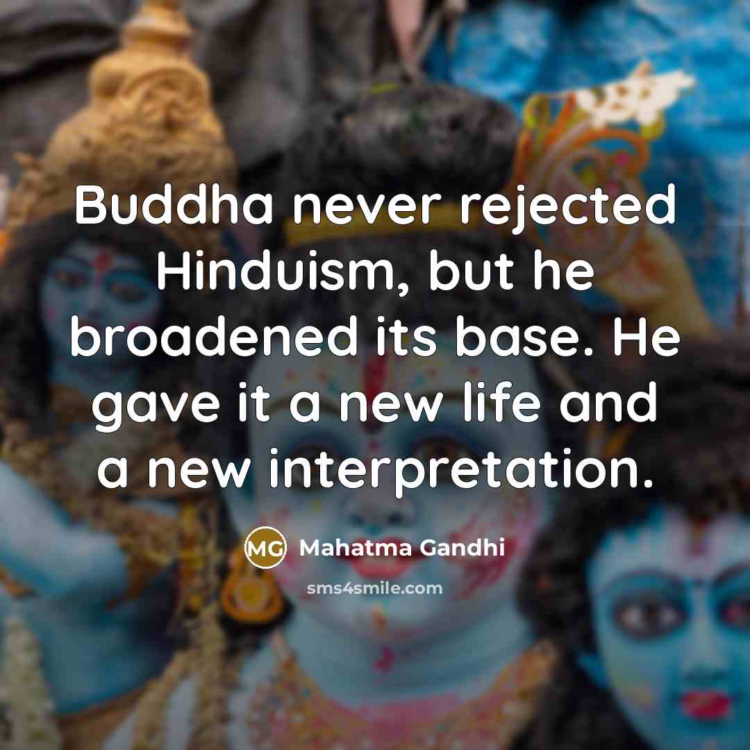 “Buddha never rejected Hinduism, but he broadened its base. He…” quote by Mahatma Gandhi