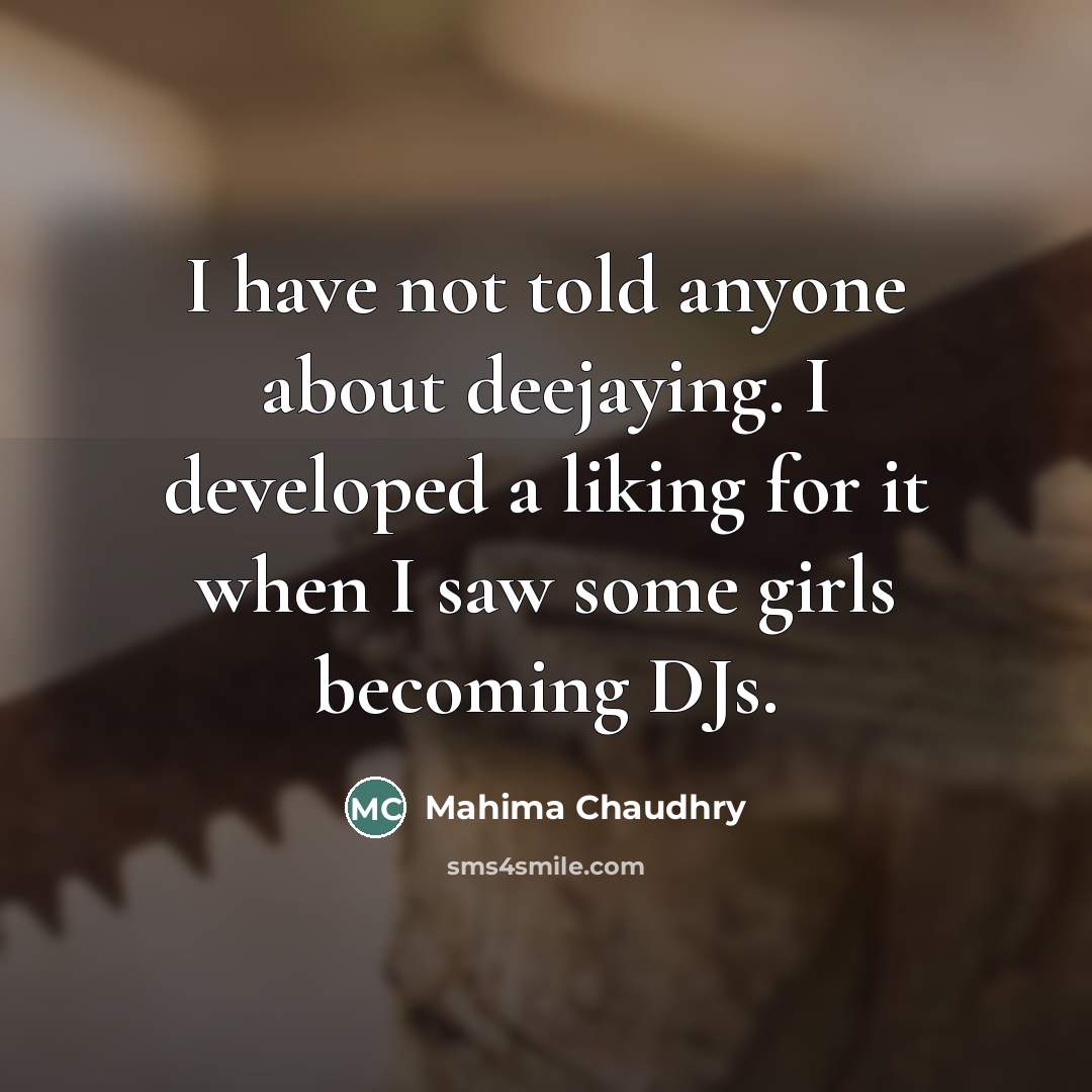 “I have not told anyone about deejaying. I developed a…” quote by Mahima Chaudhry