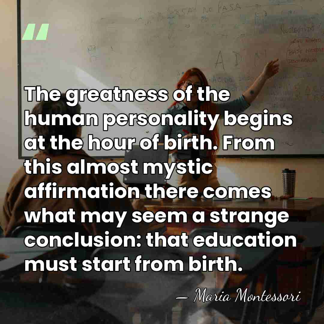 The greatness of the human personality begins at the hour of birth.&hellip; - Maria Montessori