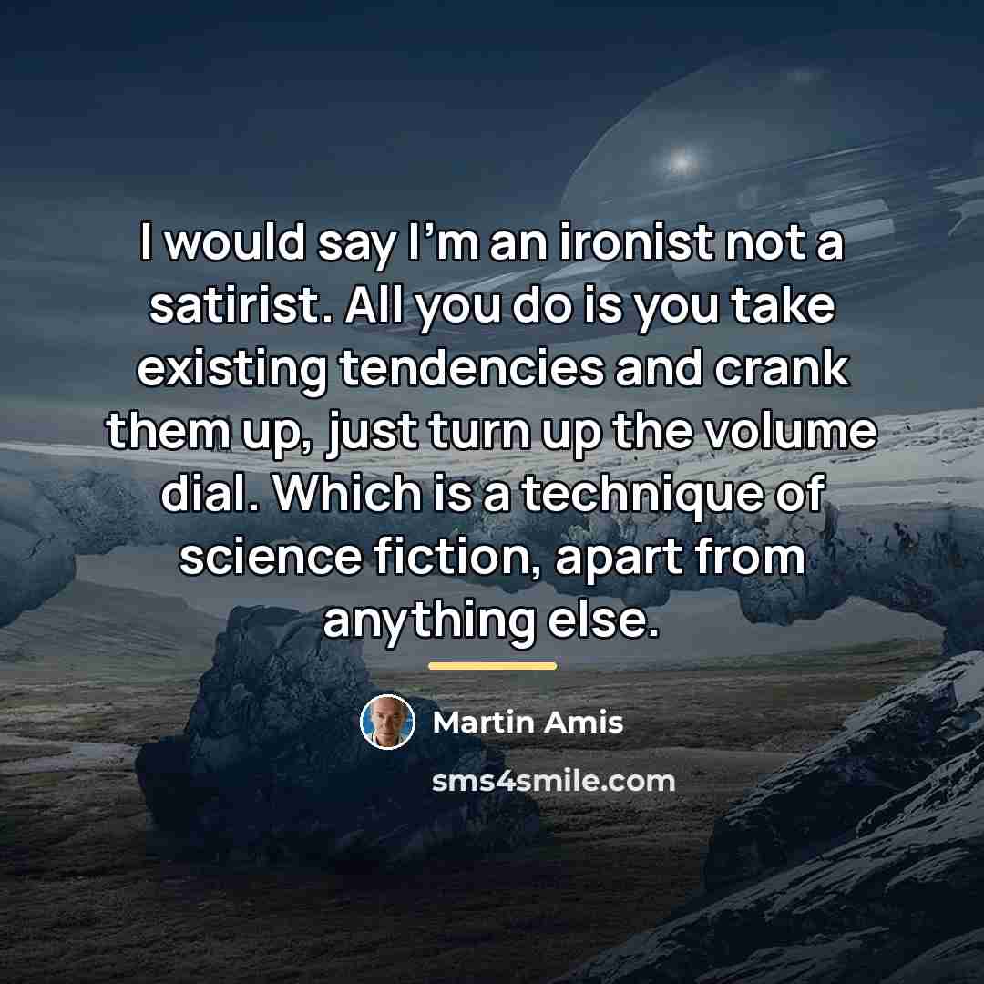 “I would say I'm an ironist not a satirist. All…” quote by Martin Amis