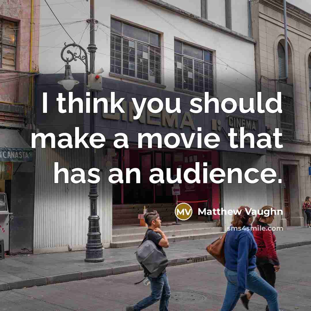 “I think you should make a movie that has an…” quote by Matthew Vaughn