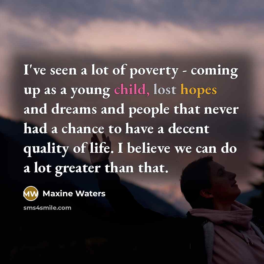 “I've seen a lot of poverty - coming up as…” quote by Maxine Waters