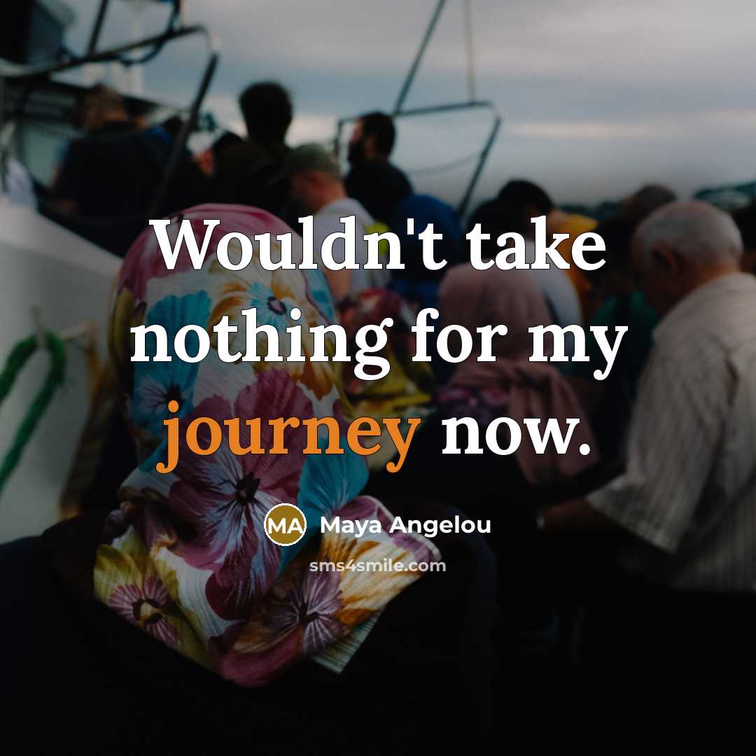 “Wouldn't take nothing for my journey now.…” quote by Maya Angelou