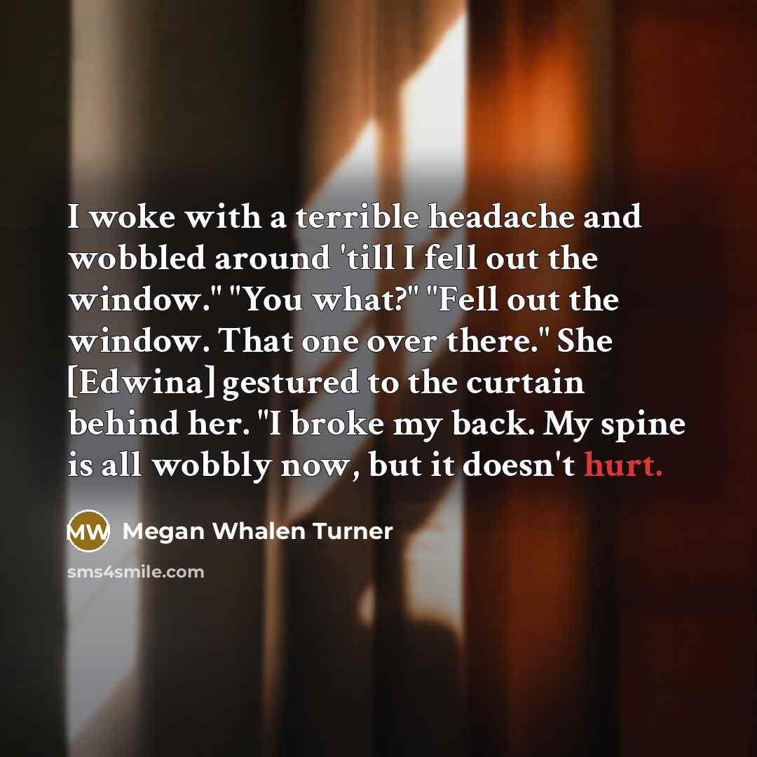 “I woke with a terrible headache and wobbled around 'till…” quote by Megan Whalen Turner