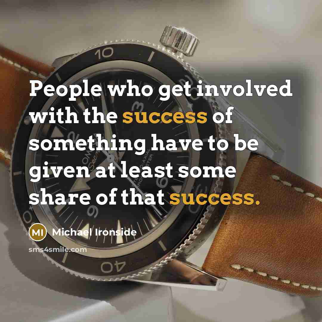 “People who get involved with the success of something have…” quote by Michael Ironside